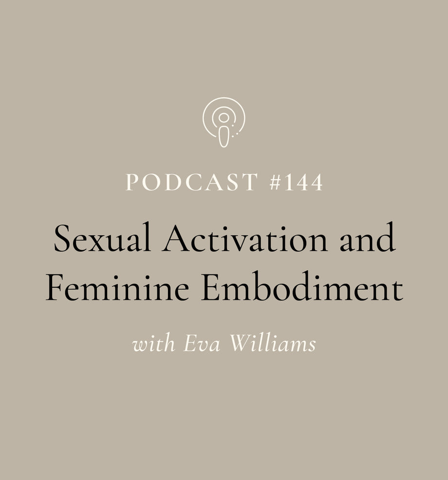 Sexual Activation and Feminine Embodiment with Eva Williams (EP#144)