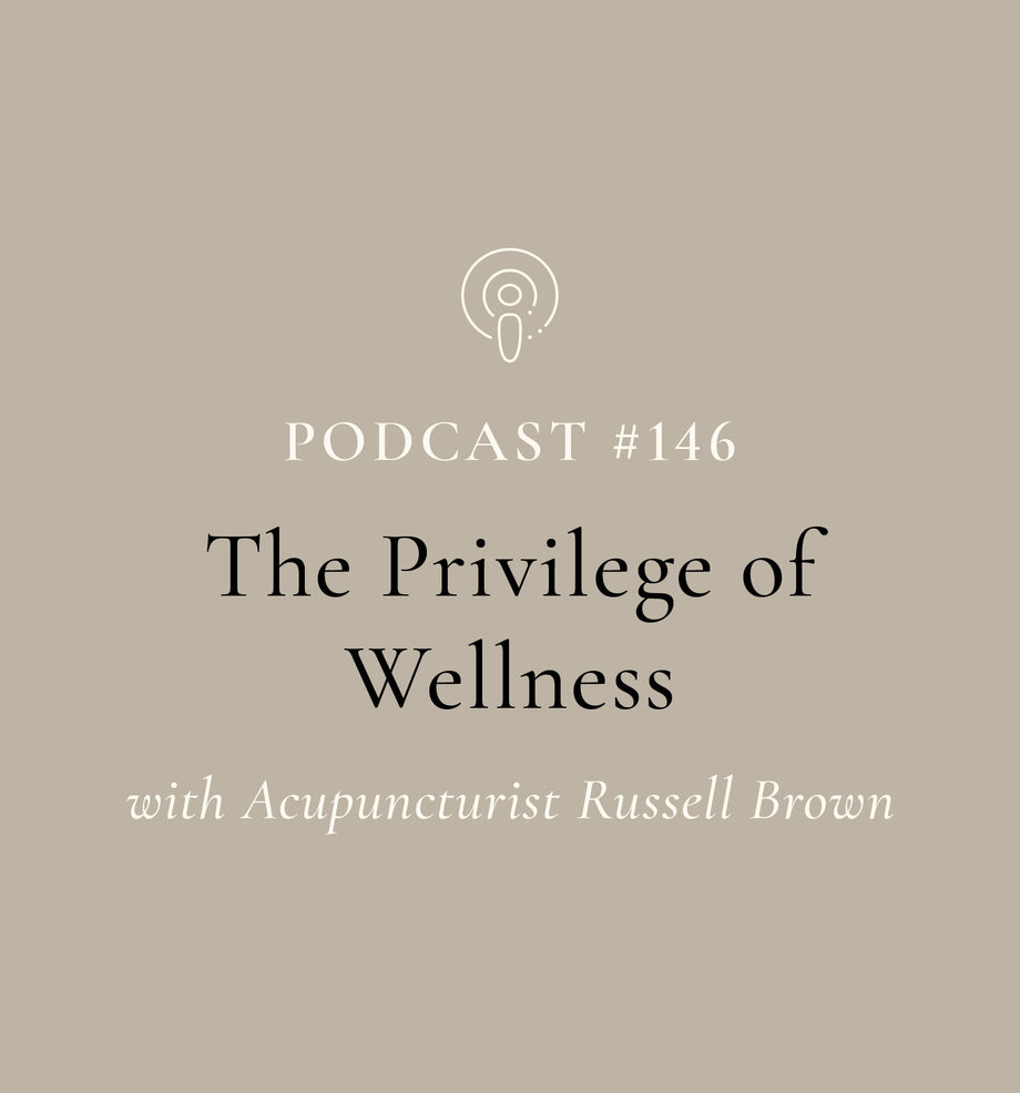 The Privilege of Wellness with Acupuncturist Russell Brown (EP#146)