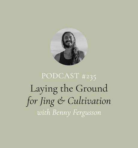 Laying the Ground for Jing & Cultivation with Benny Fergusson (EP#235)