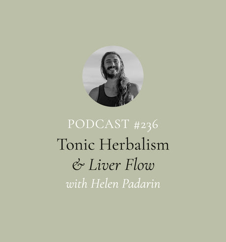 Tonic Herbalism, Liver Flow & Using Your Emotions (Properly) with Helen Padarin (EP#236)