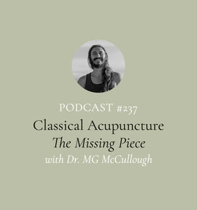 Why Classical Acupuncture Is the Missing Piece with Dr. MG McCullough (EP#237)