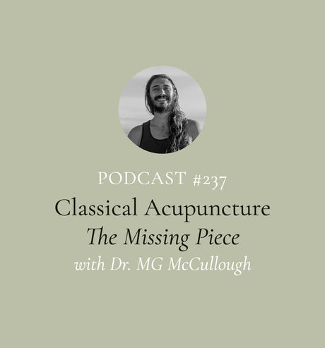 Why Classical Acupuncture Is the Missing Piece with Dr. MG McCullough (EP#237)
