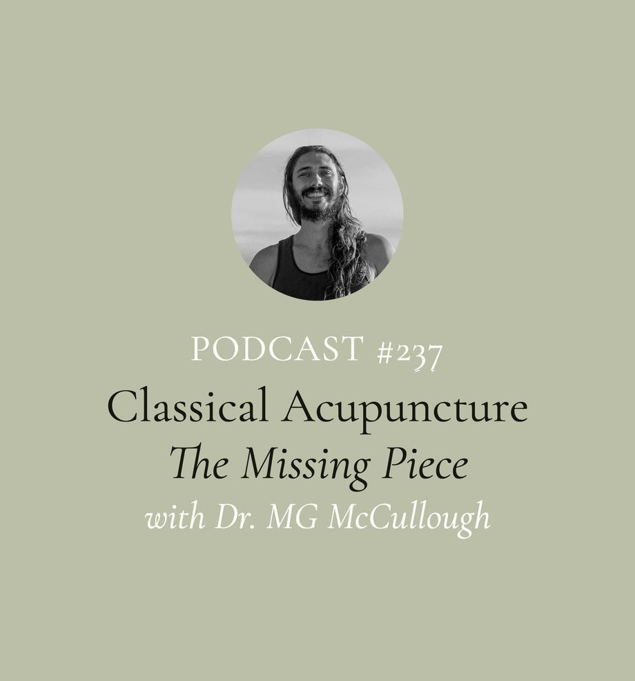 Why Classical Acupuncture Is the Missing Piece with Dr. MG McCullough (EP#237)