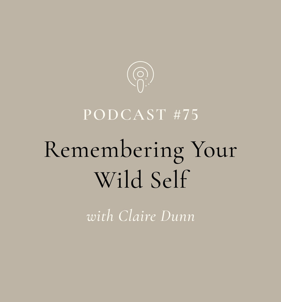 Remembering Your Wild Self With Claire Dunn (EP#75)