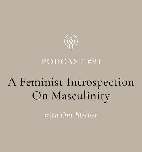 A Feminist Introspection On Masculinity with Oni Blecher (EP#93)